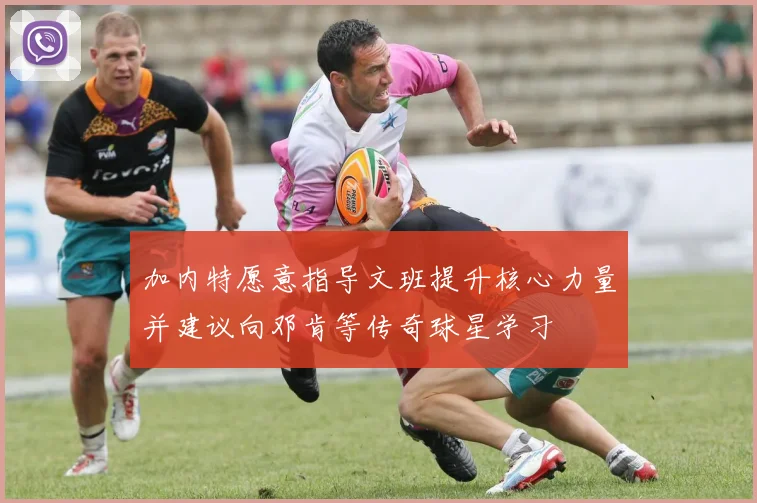加内特愿意指导文班提升核心力量并建议向邓肯等传奇球星学习